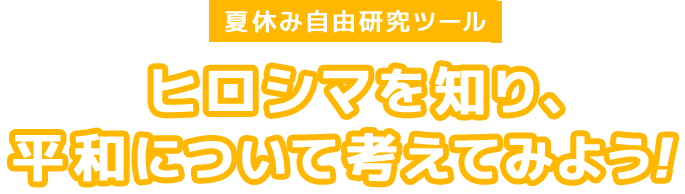 2021年夏休み自由研究ツール ヒロシマを知り、平和について考えてみよう！